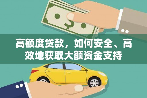 昌江高额度贷款，如何安全、高效地获取大额资金支持