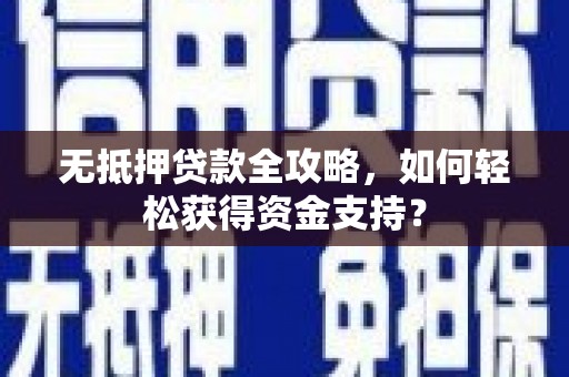 昌江无抵押贷款全攻略，如何轻松获得资金支持？