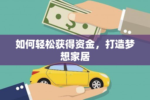 昌江如何轻松获得资金，打造梦想家居