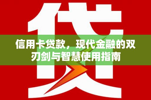 昌江信用卡贷款，现代金融的双刃剑与智慧使用指南