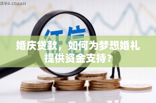 昌江婚庆贷款，如何为梦想婚礼提供资金支持？