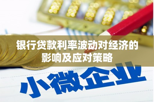 昌江银行贷款利率波动对经济的影响及应对策略