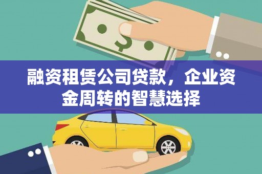 昌江融资租赁公司贷款，企业资金周转的智慧选择