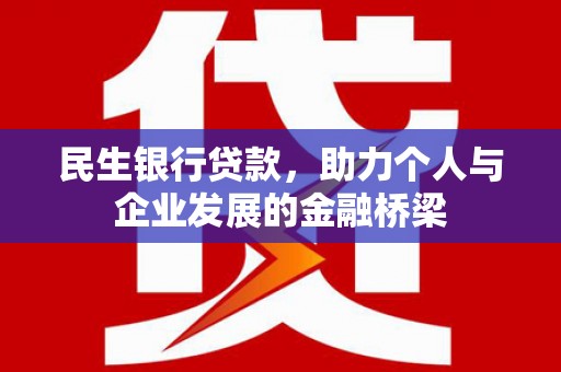 昌江民生银行贷款，助力个人与企业发展的金融桥梁