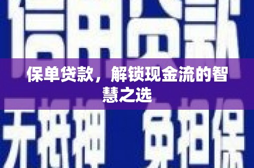 昌江保单贷款，解锁现金流的智慧之选