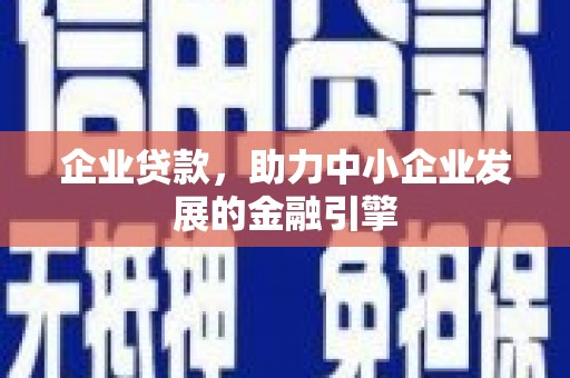 昌江企业贷款，助力中小企业发展的金融引擎
