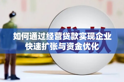 昌江如何通过经营贷款实现企业快速扩张与资金优化