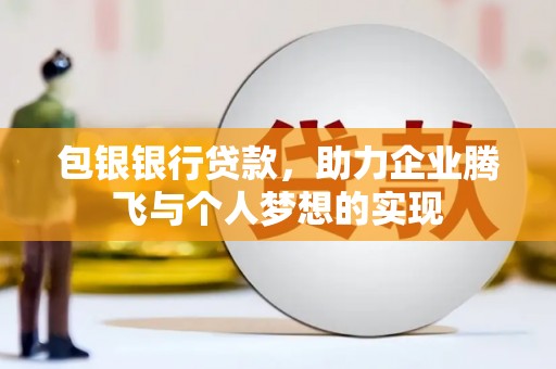 昌江包银银行贷款，助力企业腾飞与个人梦想的实现