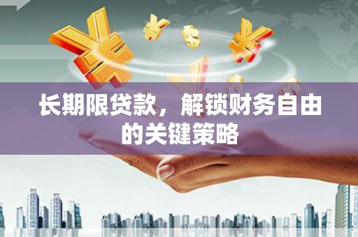 昌江长期限贷款，解锁财务自由的关键策略