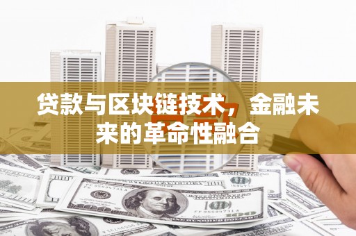 昌江贷款与区块链技术，金融未来的革命性融合