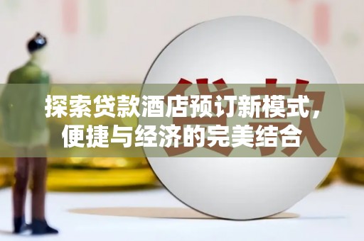 昌江探索贷款酒店预订新模式，便捷与经济的完美结合