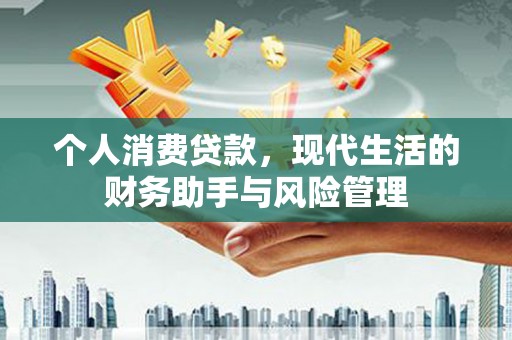 昌江个人消费贷款，现代生活的财务助手与风险管理