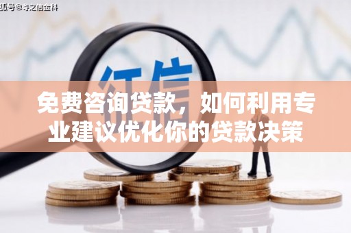 昌江免费咨询贷款，如何利用专业建议优化你的贷款决策
